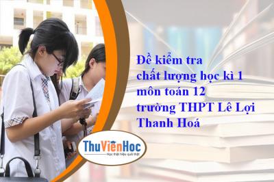 Đề kiểm tra chất lượng học kì 1 môn toán 12 trường THPT Lê Lợi Thanh Hoá