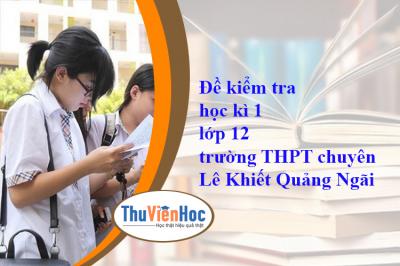 Đề kiểm tra học kì 1 lớp 12 trường THPT chuyên Lê Khiết Quảng Ngãi