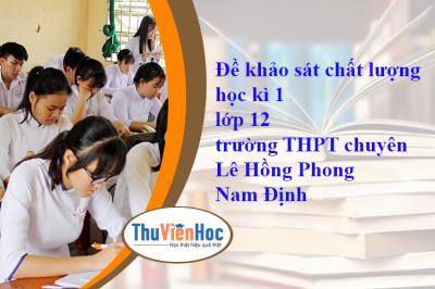 Đề khảo sát chất lượng học kì 1 lớp 12 trường THPT chuyên Lê Hồng Phong Nam Định