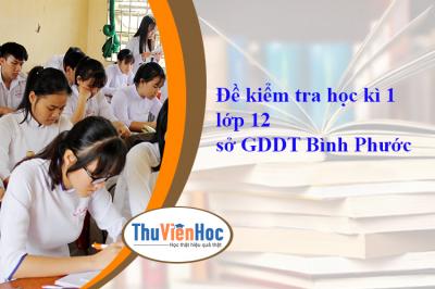 Đề kiểm tra học kì 1 lớp 12 sở GDDT Bình Phước