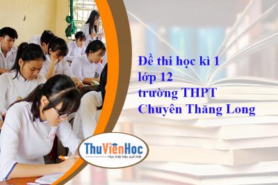 Đề thi học kì 1 lớp 12 trường THPT Chuyên Thăng Long