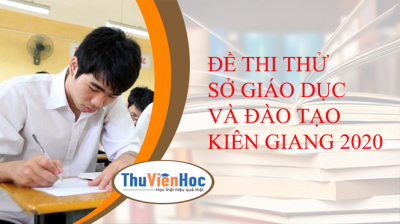 ĐỀ THI THỬ SỞ GIÁO DỤC VÀ ĐÀO TẠO KIÊN GIANG 2020