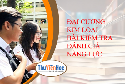 ĐẠI CƯƠNG KIM LOẠI BÀI KIỂM TRA ĐÁNH GIÁ NĂNG LỰC