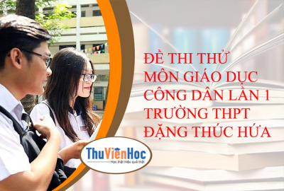 ĐỀ THI THỬ MÔN GIÁO DỤC CÔNG DÂN LẦN 1 TRƯỜNG THPT ĐẶNG THÚC HỨA