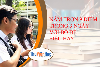 NẮM TRỌN 9 ĐIỂM TRONG 3 NGÀY VỚI BỘ ĐỀ SIÊU HAY