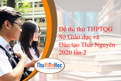 Đề thi thử THPTQG Sở Giáo dục và Đào tạo Thái Nguyên 2020 lần 2