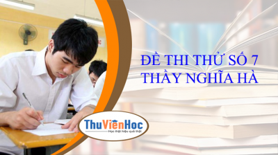 ĐỀ THI THỬ SỐ 7 THẦY NGHĨA HÀ