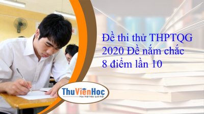 Đề thi thử THPTQG 2020 Đề nắm chắc 8 điểm lần 10