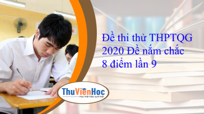 Đề thi thử THPTQG 2020 Đề nắm chắc 8 điểm lần 9