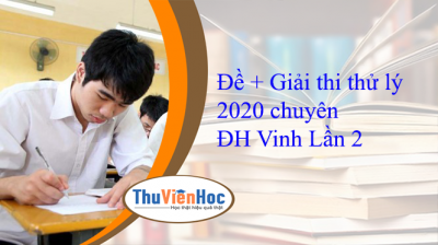 Đề + Giải thi thử lý 2020 chuyên ĐH Vinh Lần 2