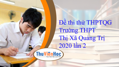 Đề thi thử THPTQG Trường THPT Thị Xã Quảng Trị 2020 lần 2