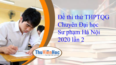 Đề thi thử THPTQG Chuyên Đại học Sư phạm Hà Nội 2020 lần 2