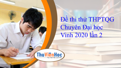 Đề thi thử THPTQG Chuyên Đại học Vinh 2020 lần 2