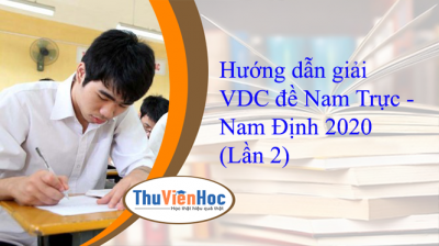 Hướng dẫn giải VDC đề Nam Trực - Nam Định 2020 (Lần 2)