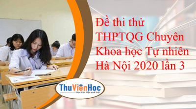 Đề thi thử THPTQG Chuyên Khoa học Tự nhiên Hà Nội 2020 lần 3