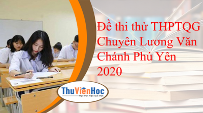 Đề thi thử THPTQG Chuyên Lương Văn Chánh Phú Yên 2020