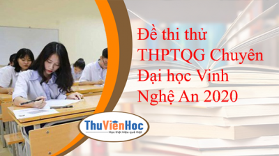 Đề thi thử THPTQG Chuyên Đại học Vinh Nghệ An 2020