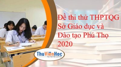 Đề thi thử THPTQG Sở Giáo dục và Đào tạo Phú Thọ 2020