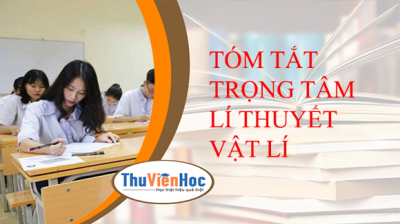 TÓM TẮT TRỌNG TÂM LÍ THUYẾT VẬT LÍ