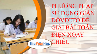 PHƯƠNG PHÁP SỬ DỤNG GIẢN ĐỒ VECTO ĐỂ GIẢI BÀI TOÁN ĐIỆN XOAY CHIỀU