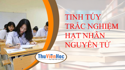 TINH TÚY TRẮC NGHIỆM HẠT NHÂN NGUYÊN TỬ