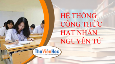 HỆ THỐNG CÔNG THỨC HẠT NHÂN NGUYÊN TỬ