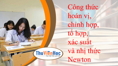 Công thức hoán vị, chỉnh hợp, tổ hợp, xác suất và nhị thức Newton