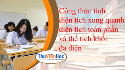 Công thức tính diện tích xung quanh, diện tích toàn phần và thể tích khối đa diện