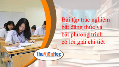 Bài tập trắc nghiệm bất đẳng thức và bất phương trình có lời giải chi tiết