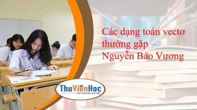 Các dạng toán vectơ thường gặp – Nguyễn Bảo Vương