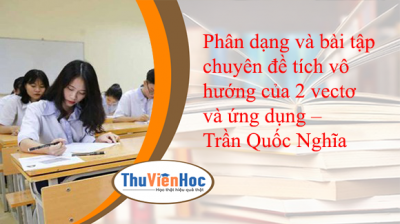 Phân dạng và bài tập chuyên đề tích vô hướng của 2 vectơ và ứng dụng – Trần Quốc Nghĩa