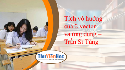 Tích vô hướng của 2 vector và ứng dụng – Trần Sĩ Tùng