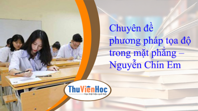 Chuyên đề phương pháp tọa độ trong mặt phẳng – Nguyễn Chín Em