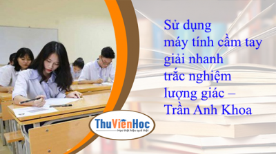 Sử dụng máy tính cầm tay giải nhanh trắc nghiệm lượng giác – Trần Anh Khoa