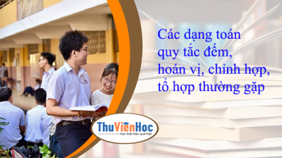 Các dạng toán quy tắc đếm, hoán vị, chỉnh hợp, tổ hợp thường gặp