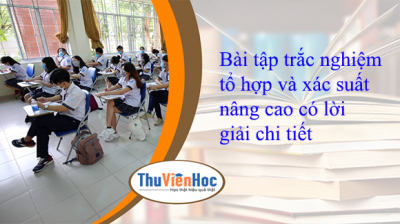 Bài tập trắc nghiệm tổ hợp và xác suất nâng cao có lời giải chi tiết