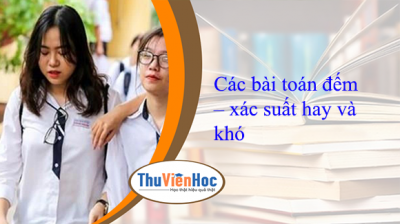 Các bài toán đếm – xác suất hay và khó