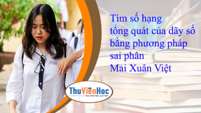 Tìm số hạng tổng quát của dãy số bằng phương pháp sai phân – Mai Xuân Việt