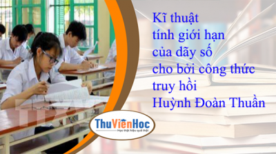 Kĩ thuật tính giới hạn của dãy số cho bởi công thức truy hồi – Huỳnh Đoàn Thuần