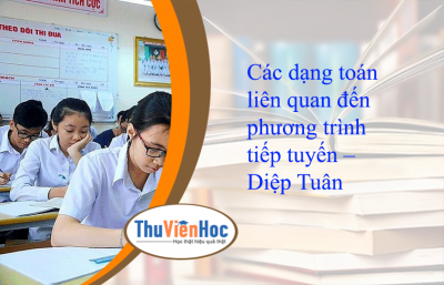 Các dạng toán liên quan đến phương trình tiếp tuyến – Diệp Tuân