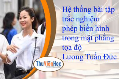 Hệ thống bài tập trắc nghiệm phép biến hình trong mặt phẳng tọa độ – Lương Tuấn Đức