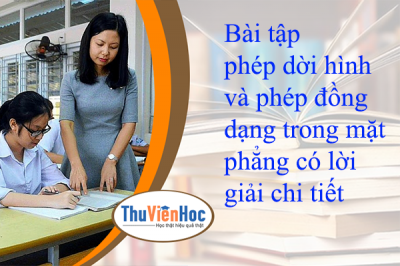 Bài tập phép dời hình và phép đồng dạng trong mặt phẳng có lời giải chi tiết