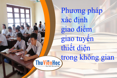 Phương pháp xác định giao điểm – giao tuyến – thiết diện trong không gian