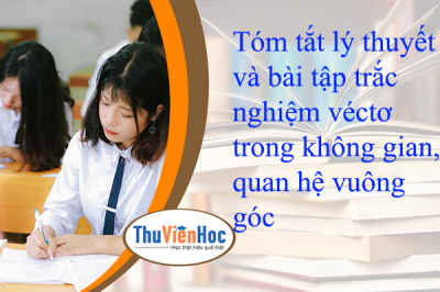 Tóm tắt lý thuyết và bài tập trắc nghiệm véctơ trong không gian, quan hệ vuông góc