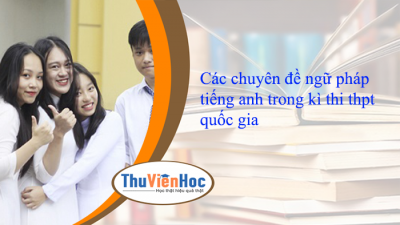 Các chuyên đề ngữ pháp tiếng anh trong kì thi thpt quốc gia