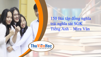 150 Bài tập đồng nghĩa – trái nghĩa sát SGK Tiếng Anh – Mira Vân