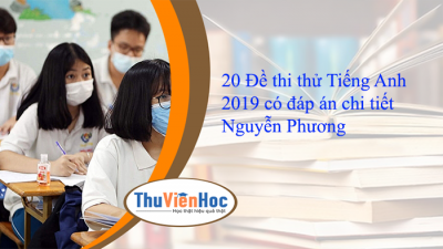 20 Đề thi thử Tiếng Anh 2019 có đáp án chi tiết – Nguyễn Phương (bản WORD)