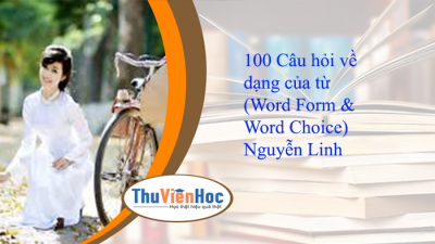 100 Câu hỏi về dạng của từ (Word Form & Word Choice) – Nguyễn Linh