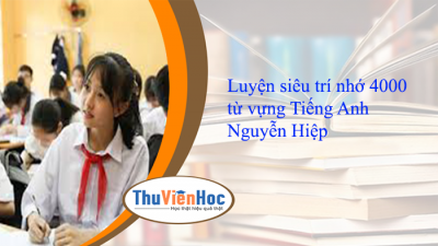 Luyện siêu trí nhớ 4000 từ vựng Tiếng Anh – Nguyễn Hiệp