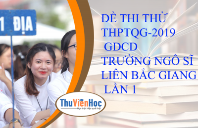 ĐỀ THI THỬ THPTQG-2019 - GDCD -TRƯỜNG NGÔ SĨ LIÊN - BẮC GIANG LẦN 1